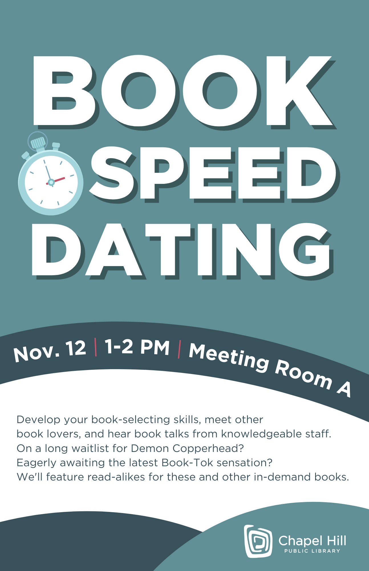 Flyer for Book Speed Dating: Develop your book selecting skills, meet other book lovers and hear book talks from knowledgeable staff. On a long waitlist for Demon Copperhead? Eagerly awaiting the latest Book-Tok sensation? This month we'll feature read-alikes for some of those in-demand titles.