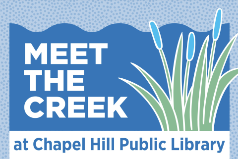 A graphic that reads Meet the Creek at Chapel Hill Public Library